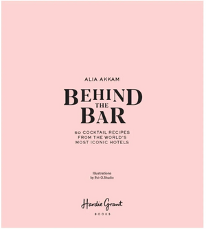 Behind the Bar: 50 Cocktail Recipes from the World's Most Iconic Hotels