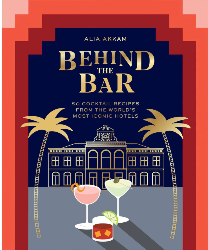 Behind the Bar: 50 Cocktail Recipes from the World's Most Iconic Hotels