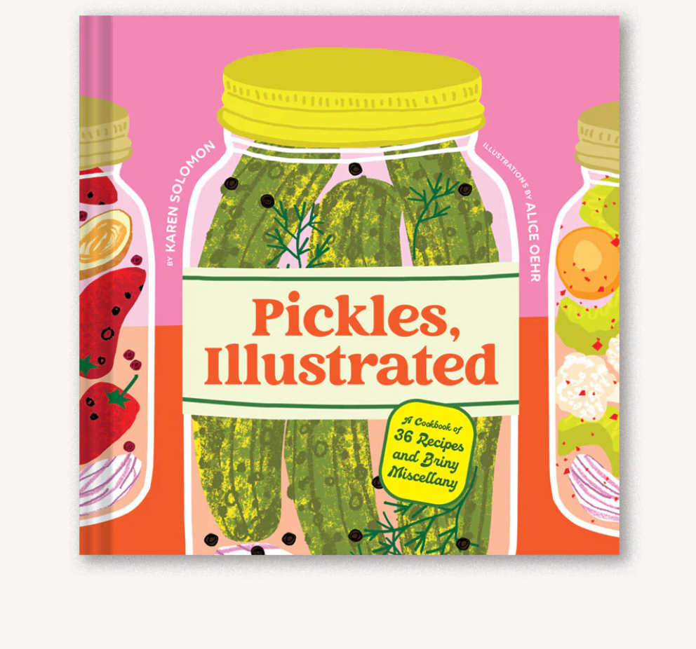 Pickles, Illustrated A Cookbook of 36 Recipes and Briny Miscellany