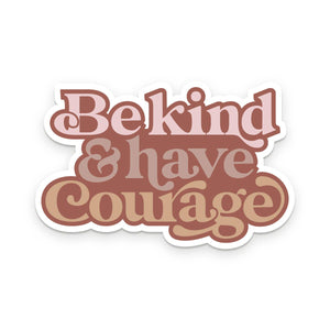 Be Kind & Have Courage Sticker